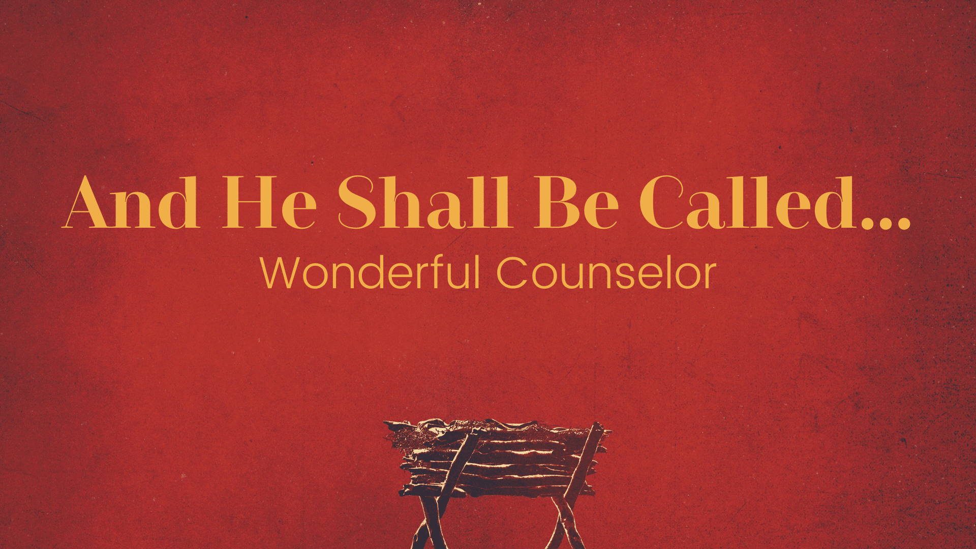 And He Shall Be Called…Wonderful Counselor