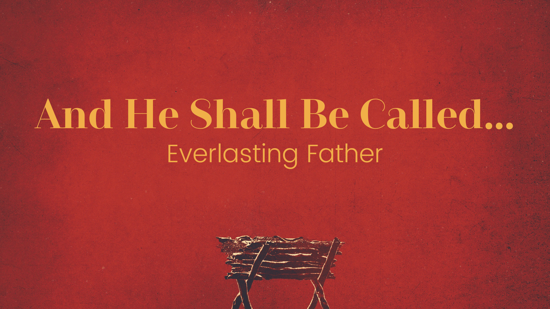 And He Shall Be Called…Everlasting Father