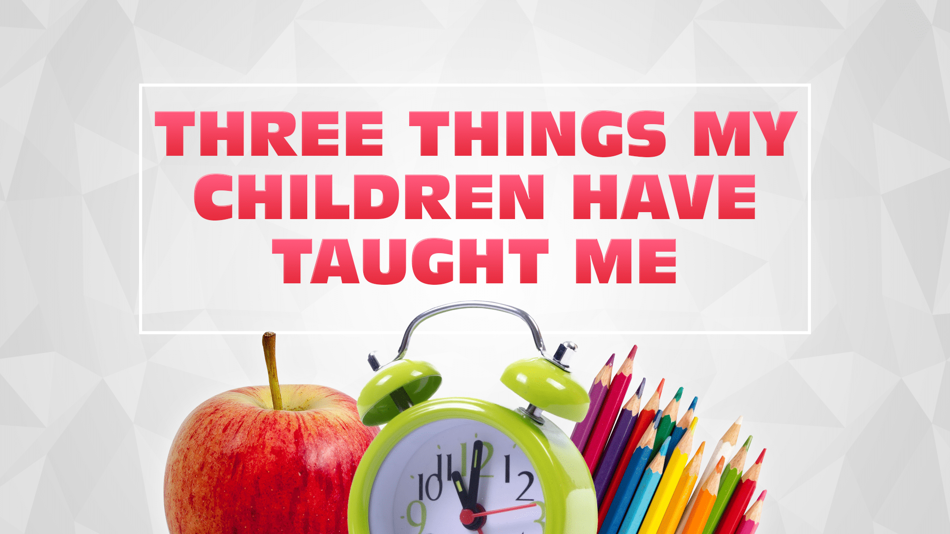 Three Things My Children Have Taught Me