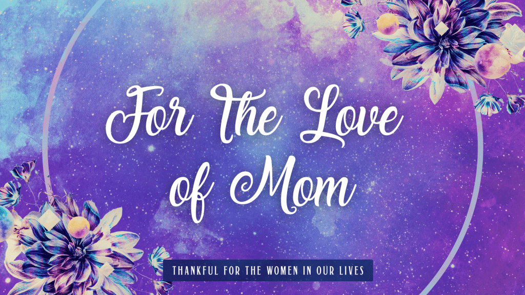 For The Love Of Mom | El Camino Baptist Church